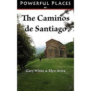 Powerful Places on the Caminos de Santiago -- Gary White